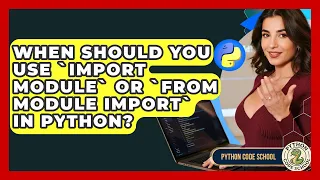 When Should You Use import Module Or from Module Import In Python - Python Code School