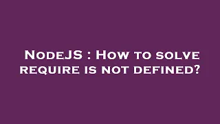 NodeJS How to solve require is not defined