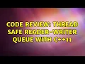 Code Review Thread safe reader-writer queue with C 11