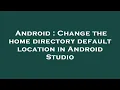 Android Change the home directory default location in Android Studio