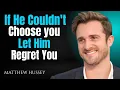 Download Lagu If He Couldn't Choose You - Let Him Regret You | Matthew Hussey