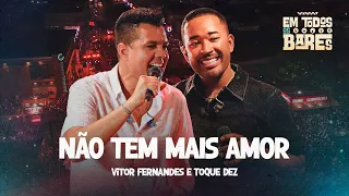 NÃO TEM MAIS AMOR -  Vitor Fernandes e Toque Dez (EM TODOS OS BARES)