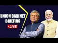 Cabinet Briefing LIVE Union Cabinet briefing by I B Minister Ashwini Vaishnaw New Delhi India
