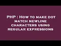 PHP How to make dot match newline characters using regular expressions