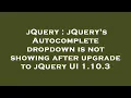 jQuery jQuery s Autocomplete dropdown is not showing after upgrade to jQuery UI 1 10 3