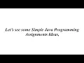 SIMPLE JAVA PROGRAMMING ASSIGNMENTS SIMPLE JAVA PROGRAMMING ASSIGNMENTS PROJECTS