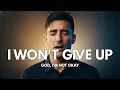 I Won't Give Up – Inspired by Phil Wickham – Finding Peace in Anxiety – Powerful Worship Song