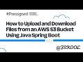 Upload Download File From AWS S3 with Presigned url using spring boot