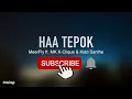 HAA TEPOK - MeerFly Ft. Kidd Santhe & MK | K-Clique (Lirik)