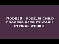 NodeJS node js child process doesn t work in node webkit