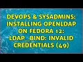 DevOps SysAdmins Installing OpenLDAP on Fedora 12 ldap - bind Invalid credentials 49