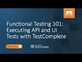 Functional Testing 101 Executing API and UI Tests with TestComplete