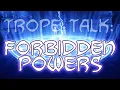 Trope Talk Forbidden Powers
