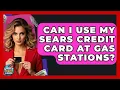 Can I Use My Sears Credit Card At Gas Stations - Crazy About Credit Cards