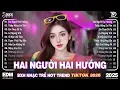 Lagu Hai Người Hai Hướng Remix♫BXH Nhạc Trẻ Remix Hay Nhất Gây Bão 2025|Top 15 Bản EDM Hot TrendTriệuView