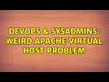 DevOps SysAdmins Weird apache virtual host problem 3 Solutions