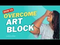How to OvercomeArtistic Block Tips to Unleash Your Creativity