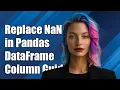 How to Replace NaN Values in a Pandas DataFrame Column A Step-by-Step Guide