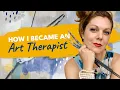 Why I Became an Art Therapist The Story That Changed My Life