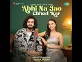 Abhi Na Jao Chhod Kar- Romantic Version
