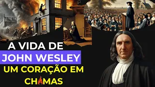A Vida de John Wesley Como Você Nunca Viu - Um Coração Incendiado por Deus