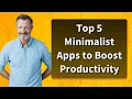 Top 5 Minimalist Apps to Boost Productivity