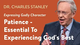 Patience - Essential to Experiencing God's Best – Dr. Charles Stanley