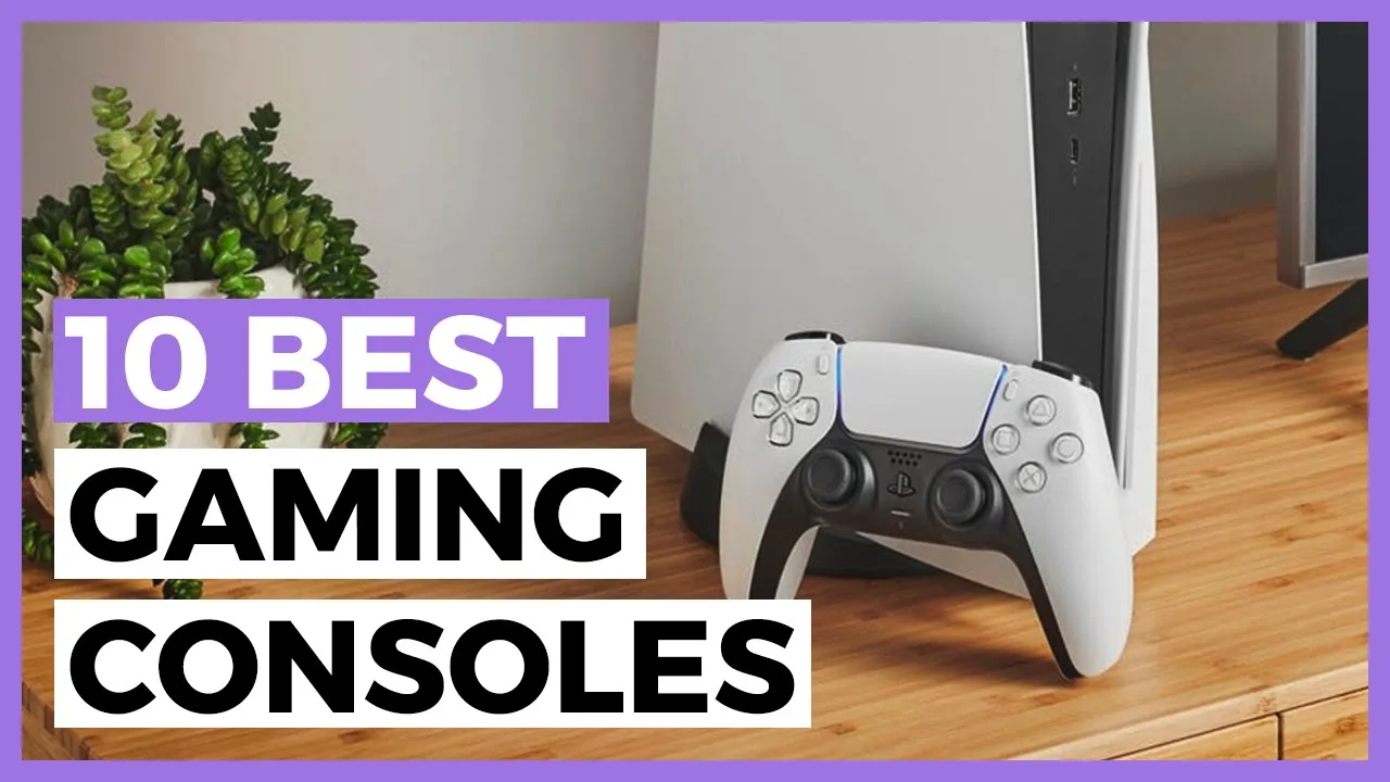 Best Gaming Consoles in 2023 - How to Choose your Gaming Console?