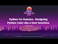 Python for Humans - Designing Python Code Like a User Interface