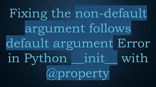 Fixing the non-default argument follows default argument Error in Python -