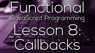 Functional JavaScript Programming 8 - Callbacks WITH EXAMPLE