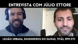 Entrevista com Júlio Ettore - Legião Urbana, Engenheiros do Hawaii, Titãs etc