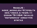 NodeJS node - modules index d ts 20 1 error TS1084 Invalid reference directive synt