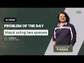 Stack using two queues Problem of the Day 31-05-21 Sankalp