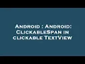 Android Android ClickableSpan in clickable TextView