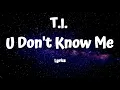 T.I  - U Don't Know Me (Lyrics)