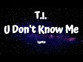 T I - U Don t Know Me