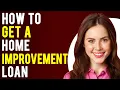 How to Get a Home Improvement Loan How Do Home Improvement Loans Work