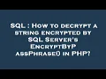 SQL How to decrypt a string encrypted by SQL Server s EncryptByPassPhrase in PHP