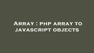 Array php array to javascript objects