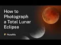 How to Photograph a Total Lunar Eclipse - May 26 2021 Step by Step Tutorial
