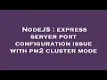 NodeJS express server port configuration issue with pm2 cluster mode