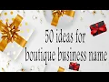 50 ideas for boutique business name