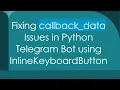 Fixing callback - data Issues in Python Telegram Bot using InlineKeyboardButton