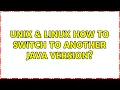 Unix Linux How to switch to another java version