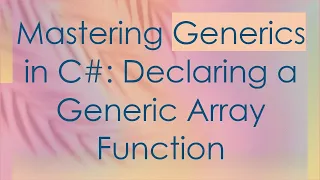 Mastering Generics in C Declaring a Generic Array Function