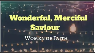 women of faith wonderful merciful savior lyrics