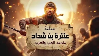 ملحمة الحب والحرب    معلقة عنترة بن شداد   هل غادر الشعراء من متردم دندنها
