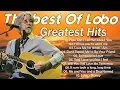 Download Lagu Best Songs of LOBO - LOBO Greatest Hits Full Album 2025 - Old Love Songs 70s, 80s, 90s