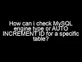 How can i check MySQL engine type or AUTO Increment id for a specific table